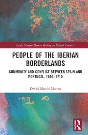 People of the Iberian Borderlands  Community and Conflict between Spain and Portugal, 1640–1715 Image