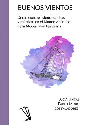 Buenos vientos  Circulación, resistencias, ideas y prácticas en el Mundo Atlántico de la Modernidad temprana